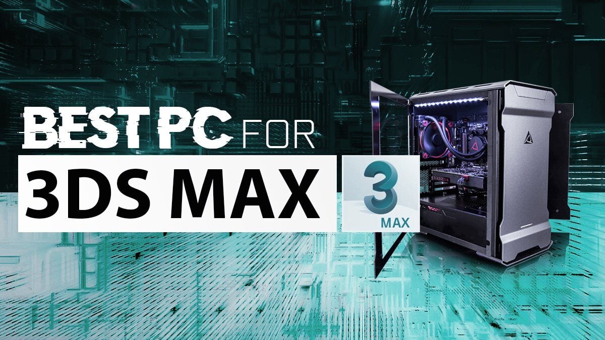 Workstation PC For 3ds Max [Updated Guide]