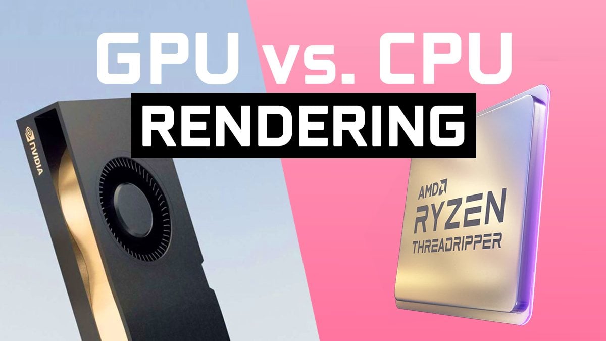 CPU Vs GPU Rendering What s The Difference And Which Should You Choose 