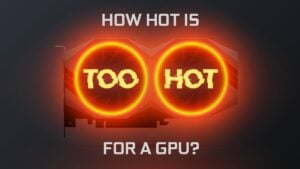 How Hot Is Too Hot For A GPU? - Graphics Card Temperature Guide