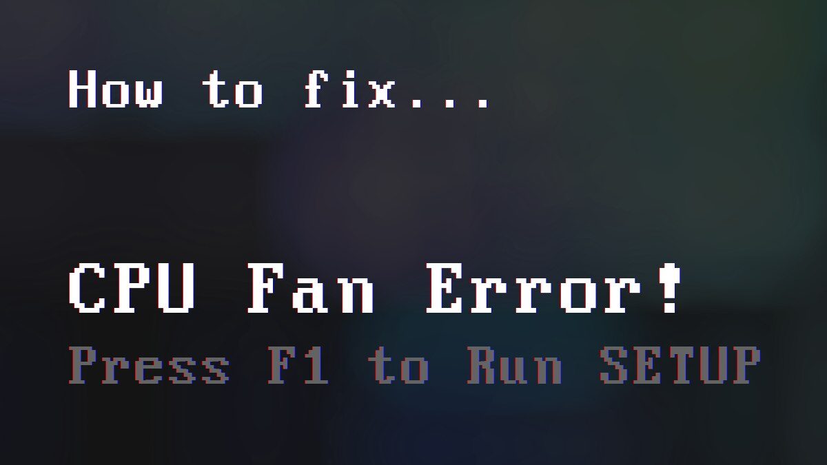 Instruction: how to correct the CPU Fan Error Press F1 to Resume error at  booting time