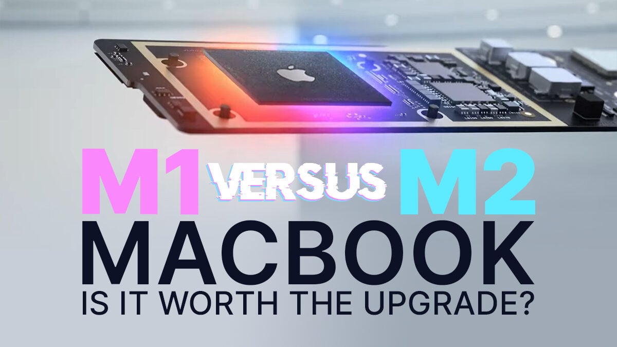 M1 Vs M2 MacBook Is It Worth The Upgrade 